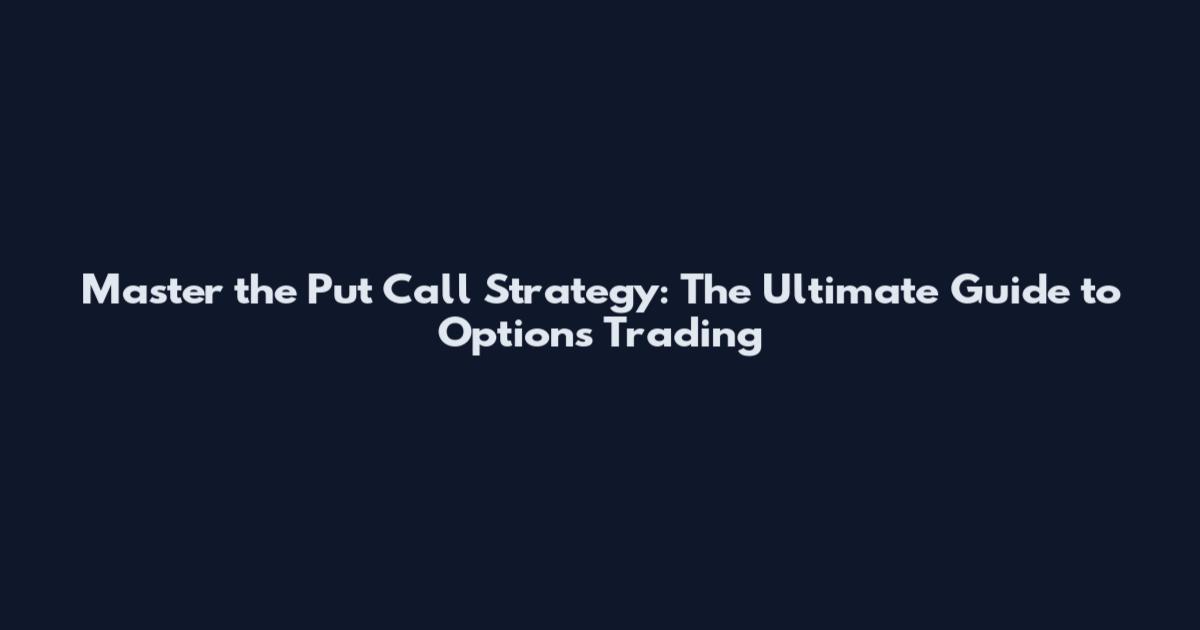Master the Put Call Strategy: The Ultimate Guide to Options Trading