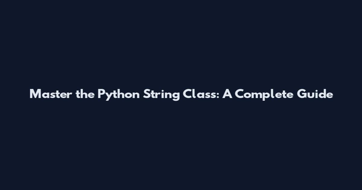 Master the Python String Class: A Complete Guide