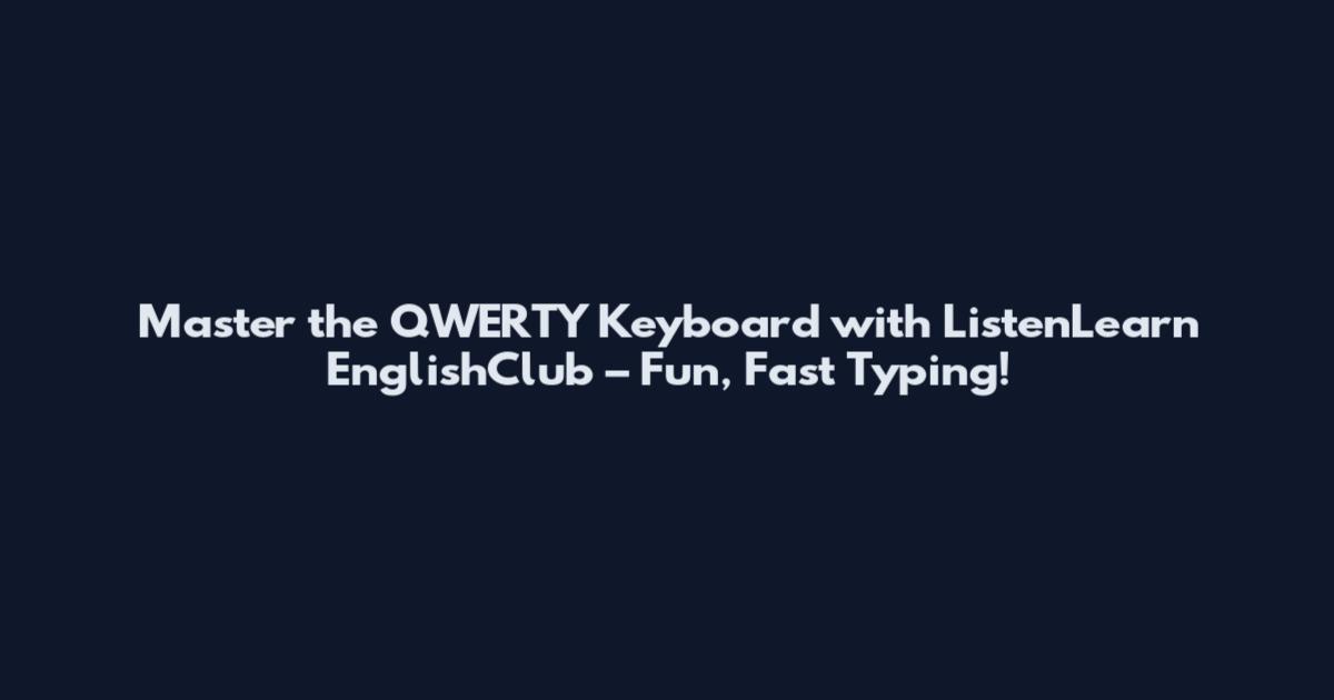 Master the QWERTY Keyboard with ListenLearn EnglishClub – Fun, Fast Typing!
