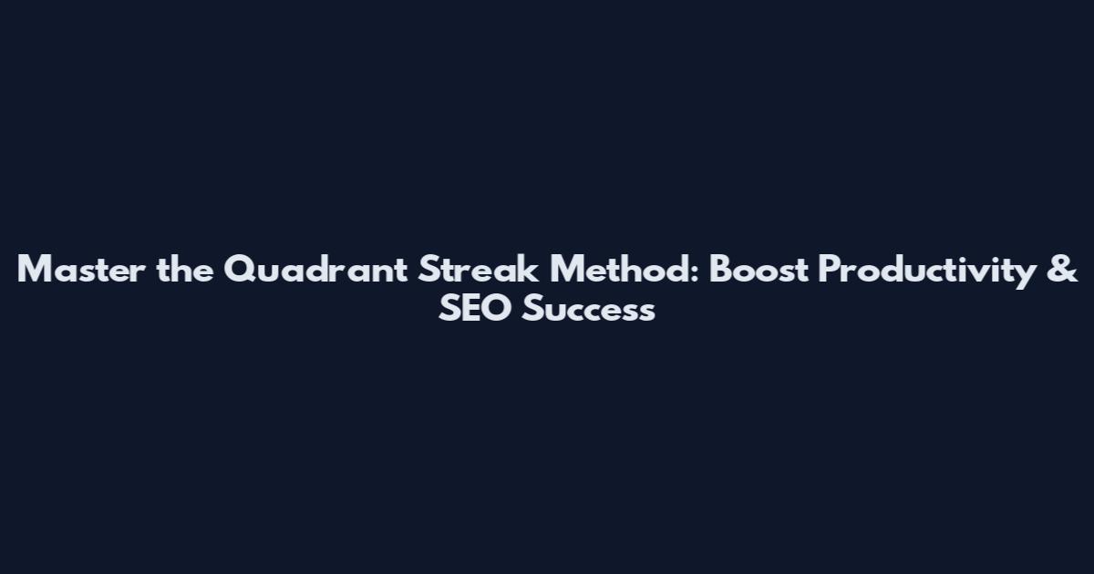 Master the Quadrant Streak Method: Boost Productivity & SEO Success