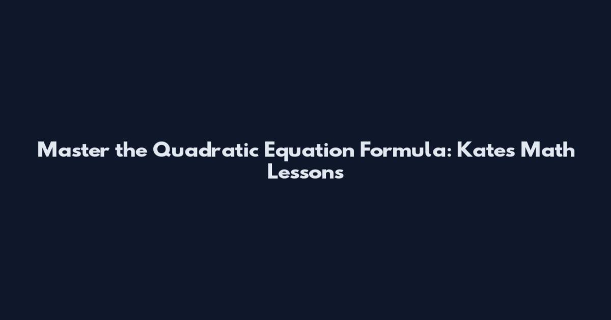 Master the Quadratic Equation Formula: Kate's Math Lessons