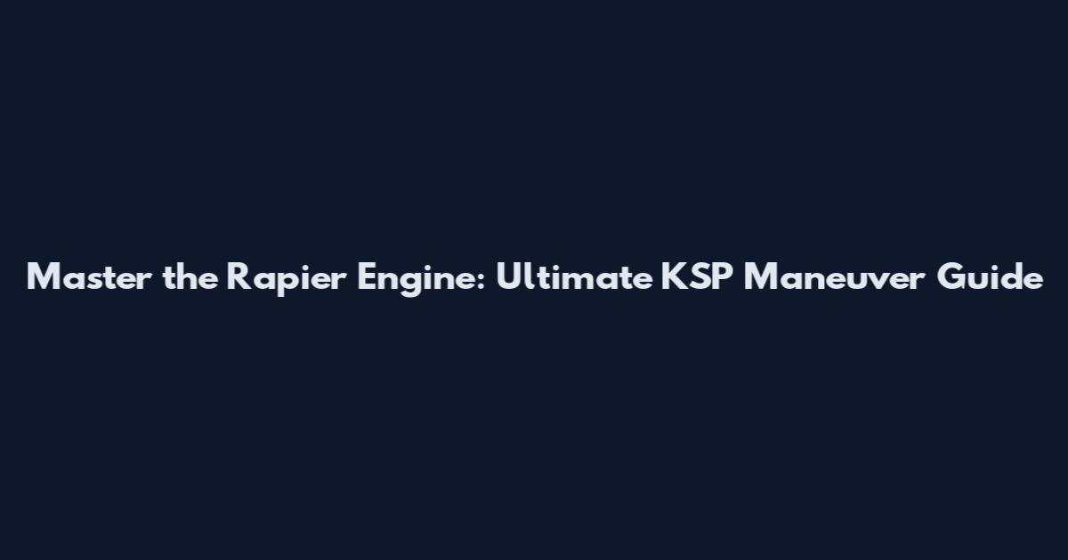 Master the Rapier Engine: Ultimate KSP Maneuver Guide