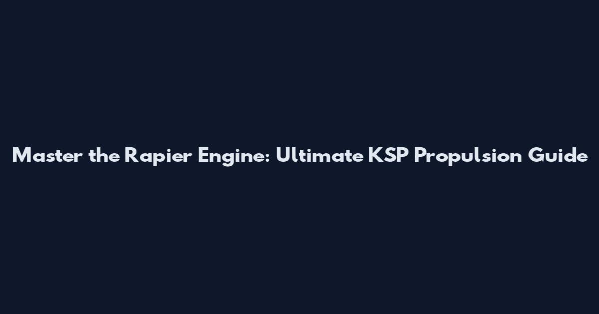 Master the Rapier Engine: Ultimate KSP Propulsion Guide