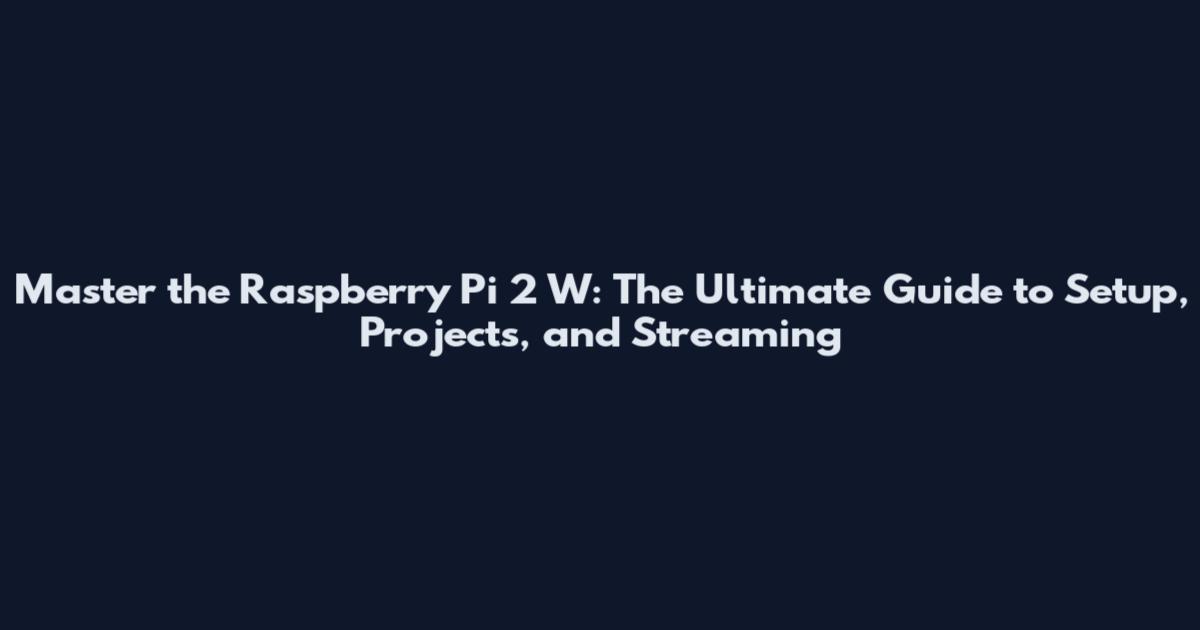 Master the Raspberry Pi 2 W: The Ultimate Guide to Setup, Projects, and Streaming