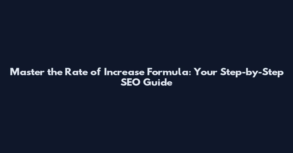 Master the Rate of Increase Formula: Your Step-by-Step SEO Guide