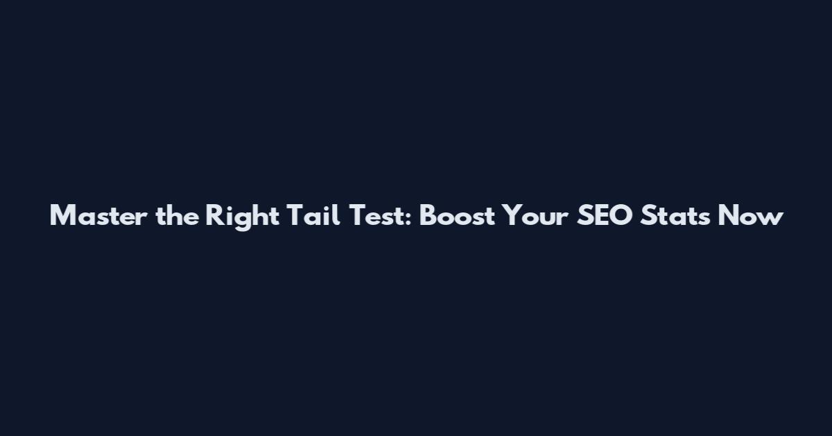 Master the Right Tail Test: Boost Your SEO Stats Now