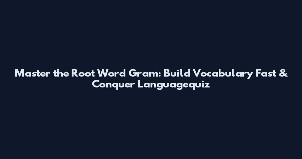 Master the Root Word Gram: Build Vocabulary Fast & Conquer Languagequiz