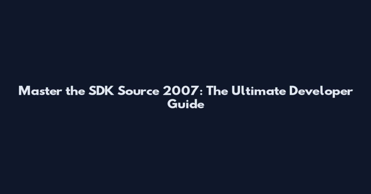 Master the SDK Source 2007: The Ultimate Developer Guide