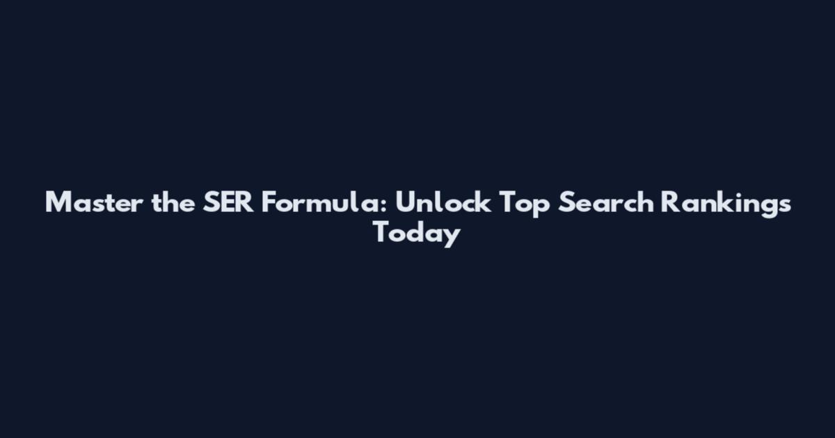 Master the SER Formula: Unlock Top Search Rankings Today