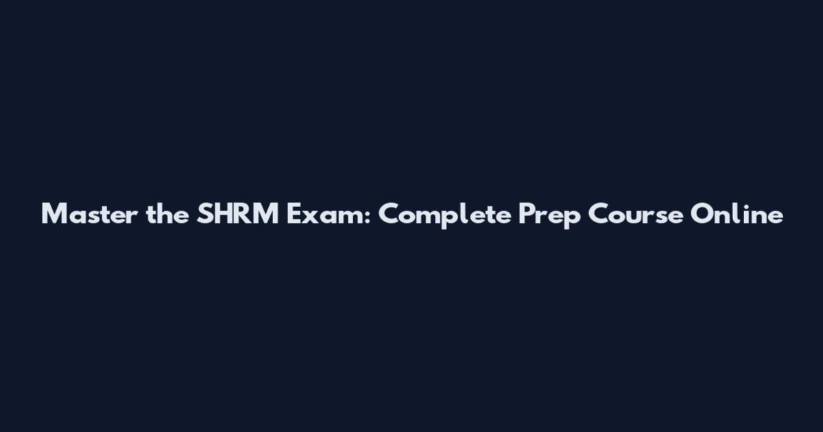 Master the SHRM Exam: Complete Prep Course Online