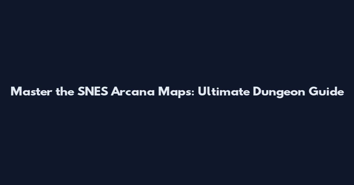 Master the SNES Arcana Maps: Ultimate Dungeon Guide