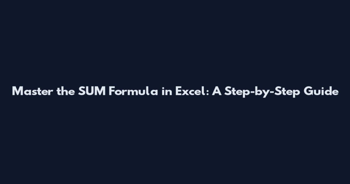 Master the SUM Formula in Excel: A Step-by-Step Guide