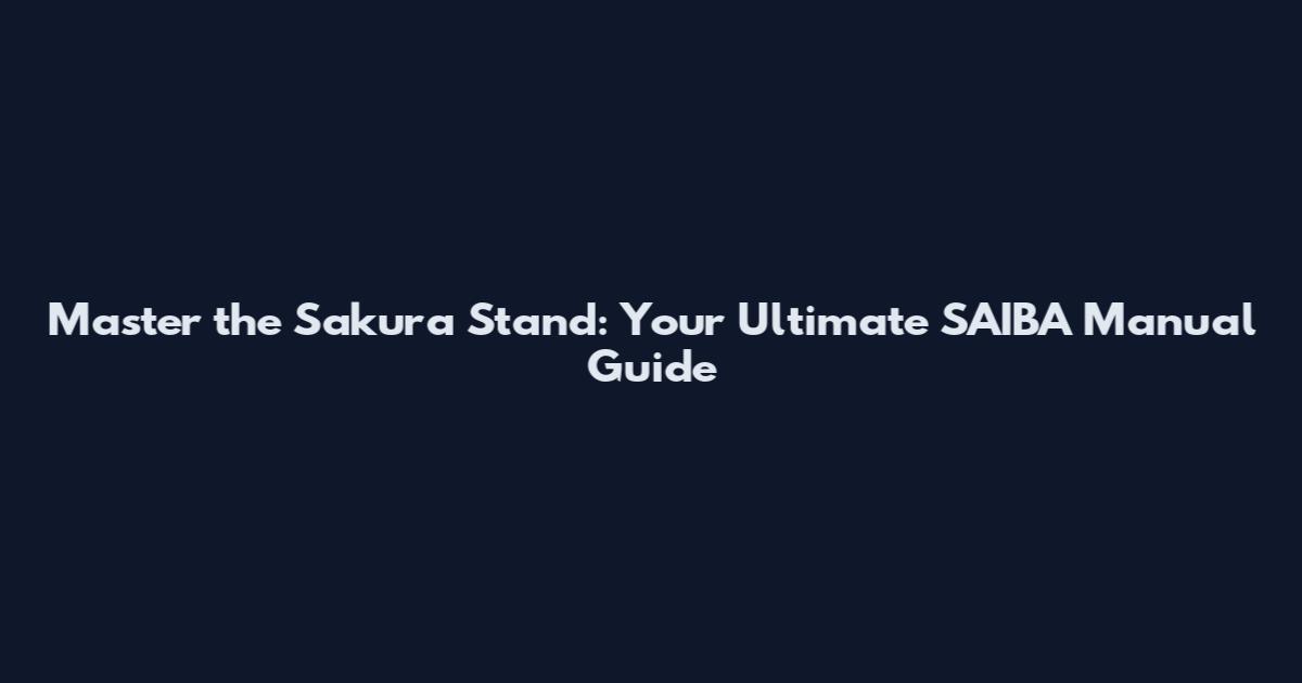 Master the Sakura Stand: Your Ultimate SAIBA Manual Guide