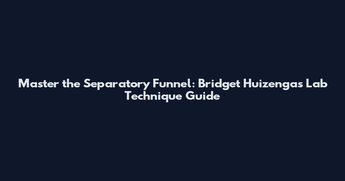 Master the Separatory Funnel: Bridget Huizenga's Lab Technique Guide