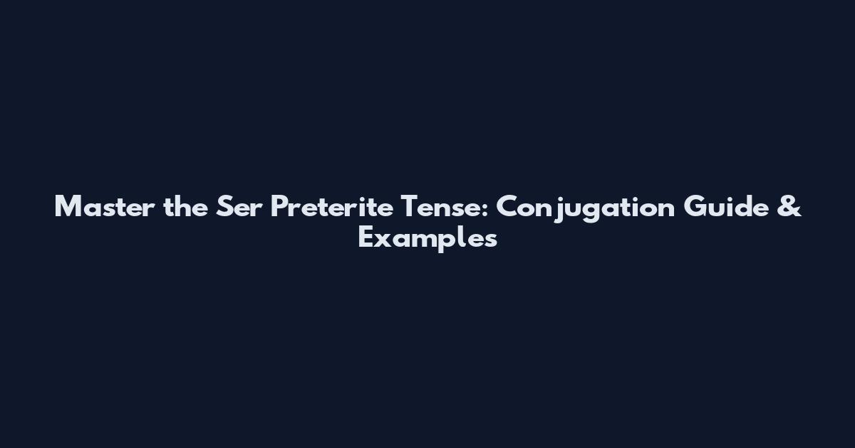 Master the Ser Preterite Tense: Conjugation Guide & Examples