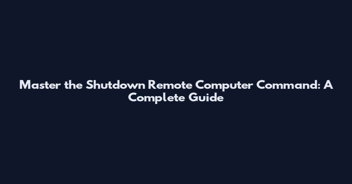 Master the Shutdown Remote Computer Command: A Complete Guide