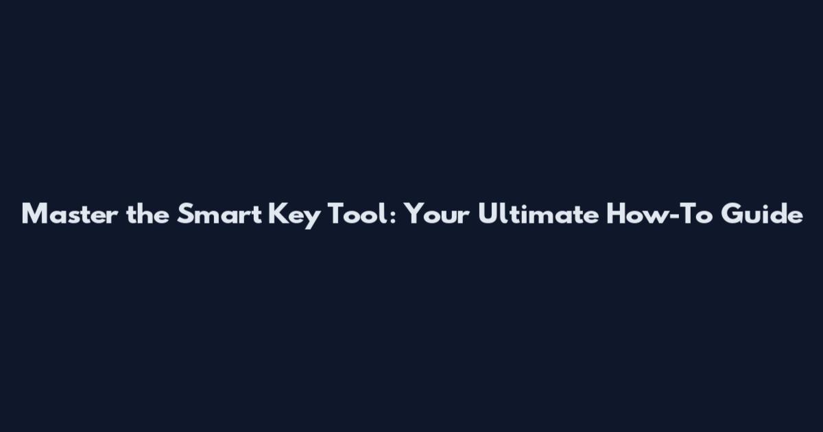 Master the Smart Key Tool: Your Ultimate How-To Guide