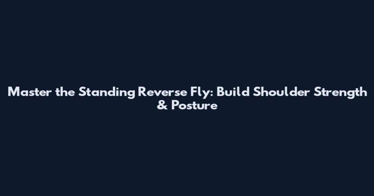Master the Standing Reverse Fly: Build Shoulder Strength & Posture