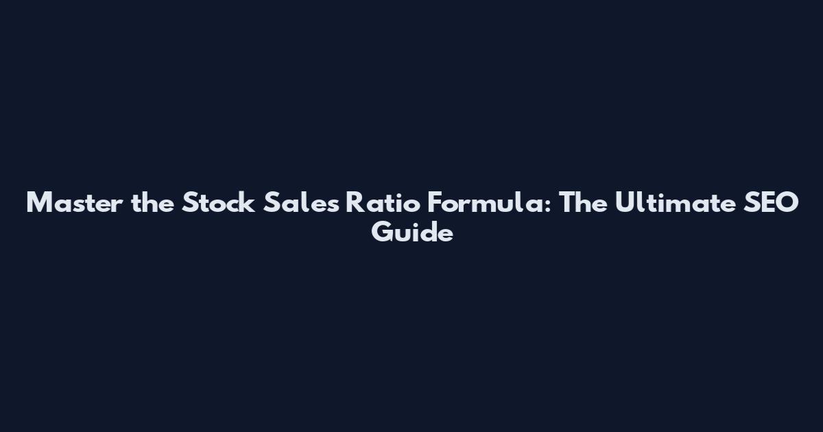 Master the Stock Sales Ratio Formula: The Ultimate SEO Guide