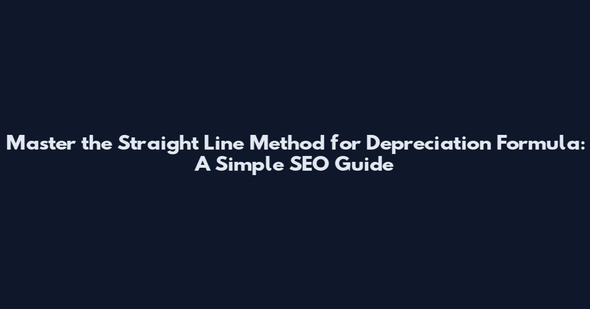 Master the Straight Line Method for Depreciation Formula: A Simple SEO Guide