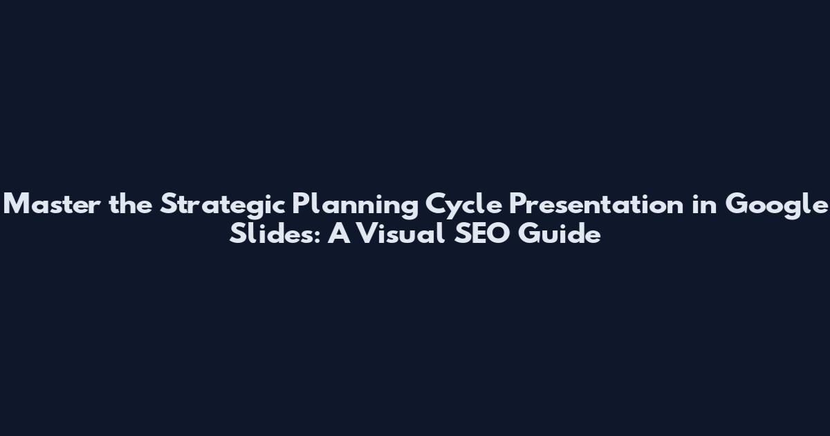 Master the Strategic Planning Cycle Presentation in Google Slides: A Visual SEO Guide