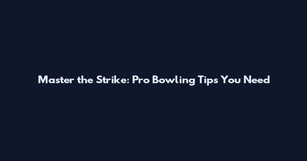 Master the Strike: Pro Bowling Tips You Need