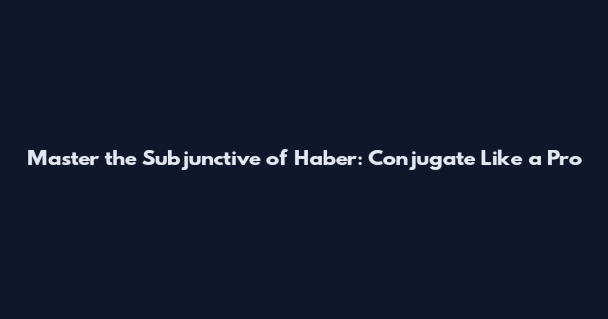 Master the Subjunctive of Haber: Conjugate Like a Pro