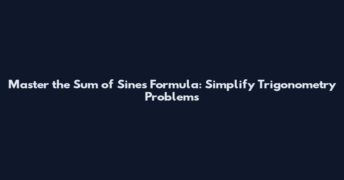 Master the Sum of Sines Formula: Simplify Trigonometry Problems