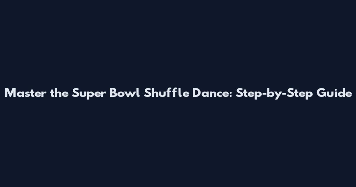 Master the Super Bowl Shuffle Dance: Step-by-Step Guide