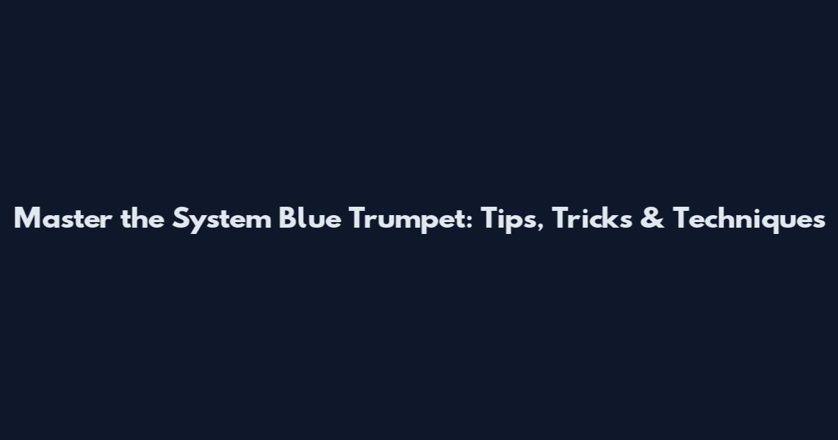 Master the System Blue Trumpet: Tips, Tricks & Techniques