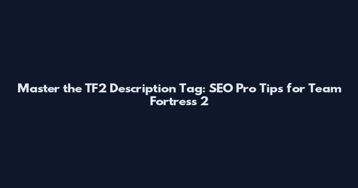 Master the TF2 Description Tag: SEO Pro Tips for Team Fortress 2