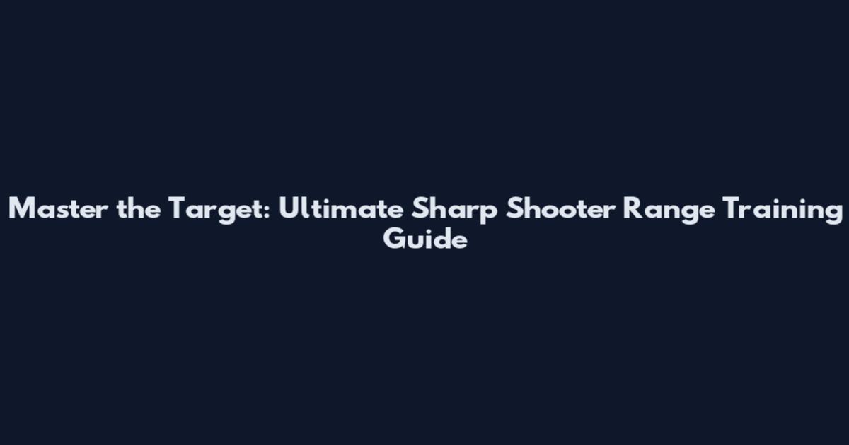 Master the Target: Ultimate Sharp Shooter Range Training Guide
