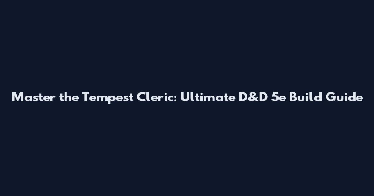Master the Tempest Cleric: Ultimate D&D 5e Build Guide
