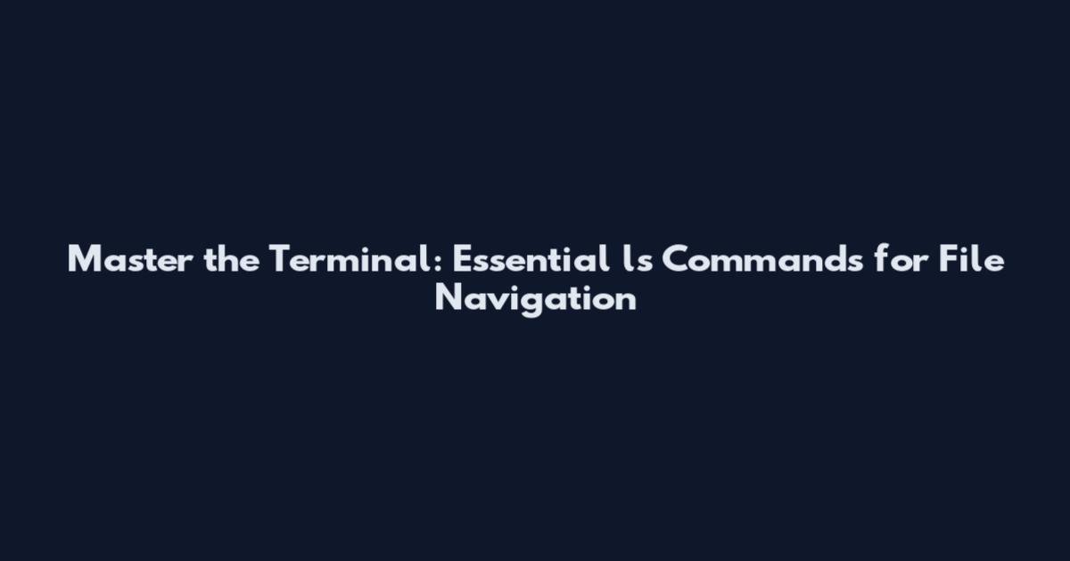 Master the Terminal: Essential 'ls' Commands for File Navigation