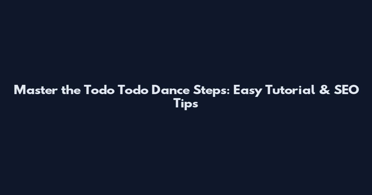 Master the Todo Todo Dance Steps: Easy Tutorial & SEO Tips
