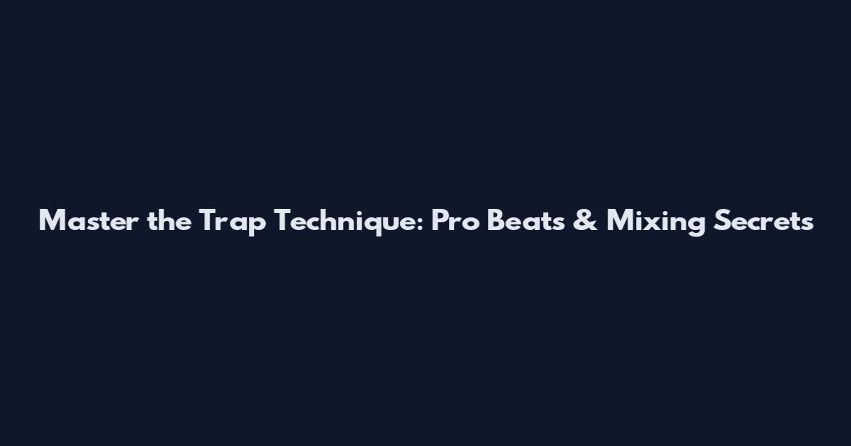 Master the Trap Technique: Pro Beats & Mixing Secrets