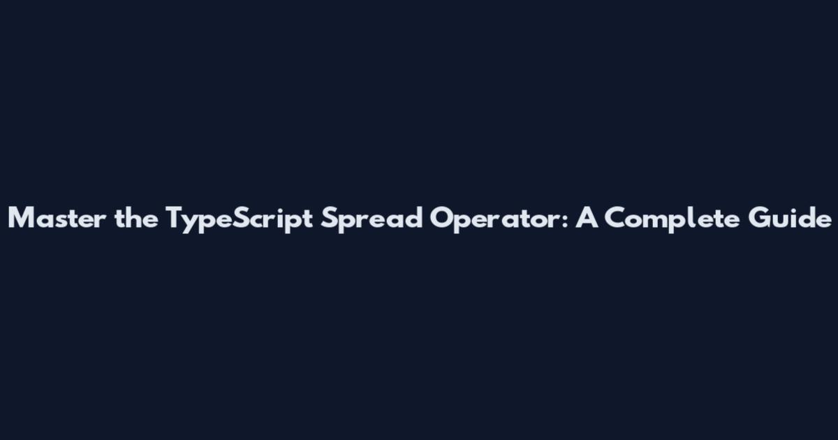 Master the TypeScript Spread Operator: A Complete Guide