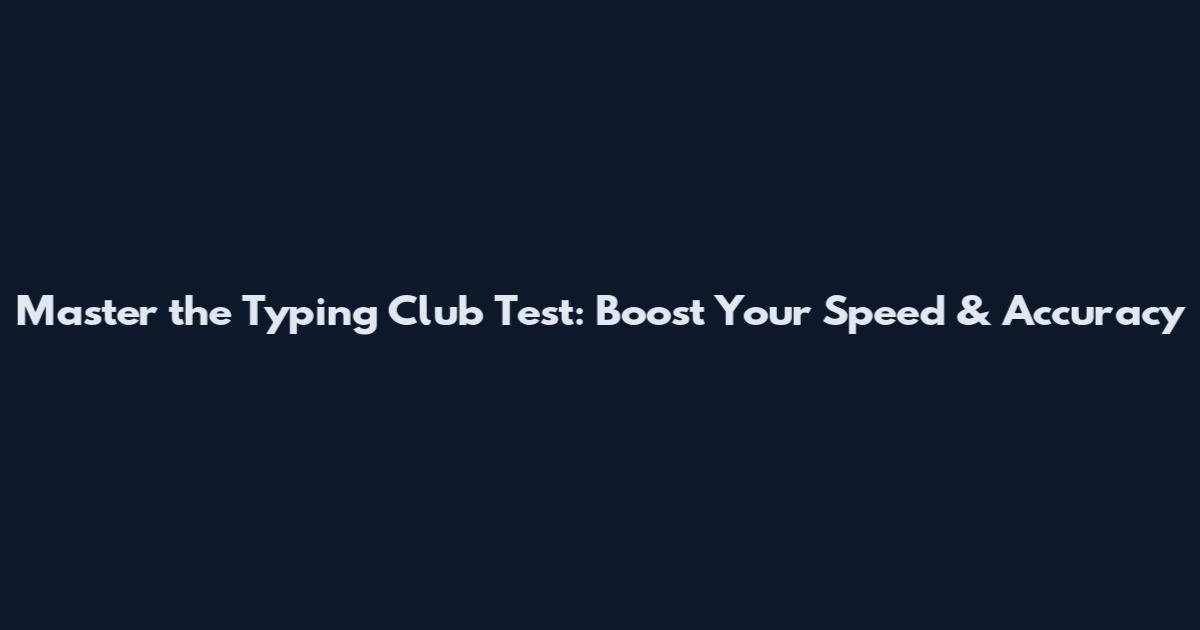 Master the Typing Club Test: Boost Your Speed & Accuracy