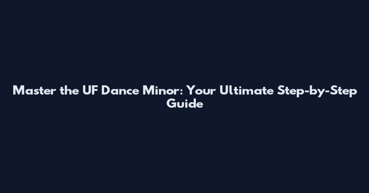 Master the UF Dance Minor: Your Ultimate Step-by-Step Guide