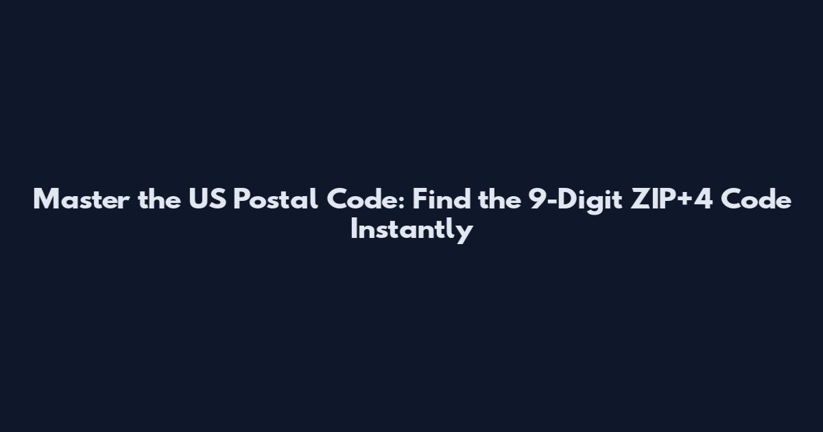 Master the US Postal Code: Find the 9-Digit ZIP+4 Code Instantly
