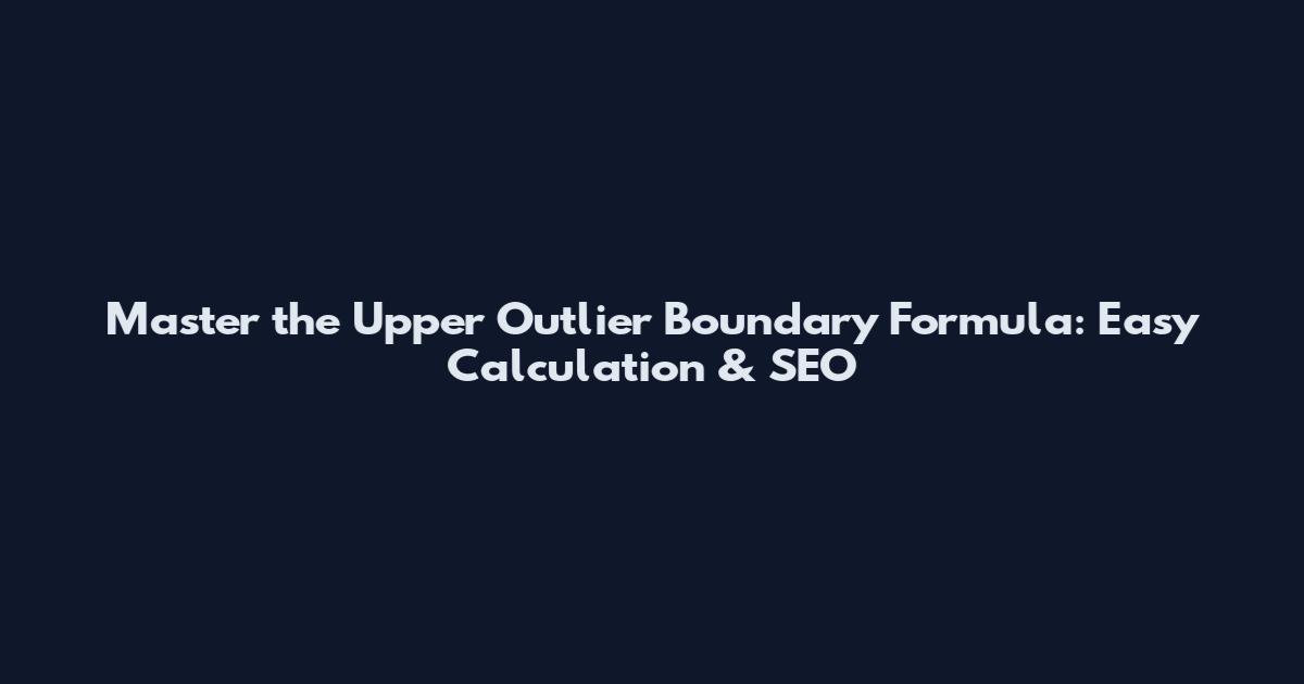 Master the Upper Outlier Boundary Formula: Easy Calculation & SEO