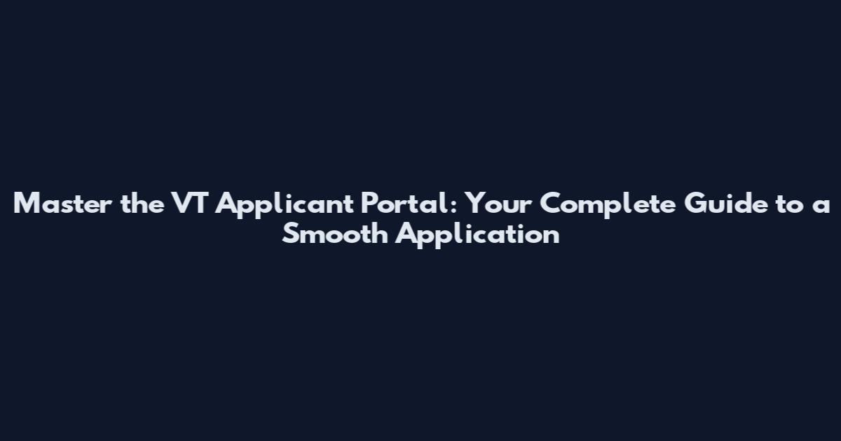 Master the VT Applicant Portal: Your Complete Guide to a Smooth Application