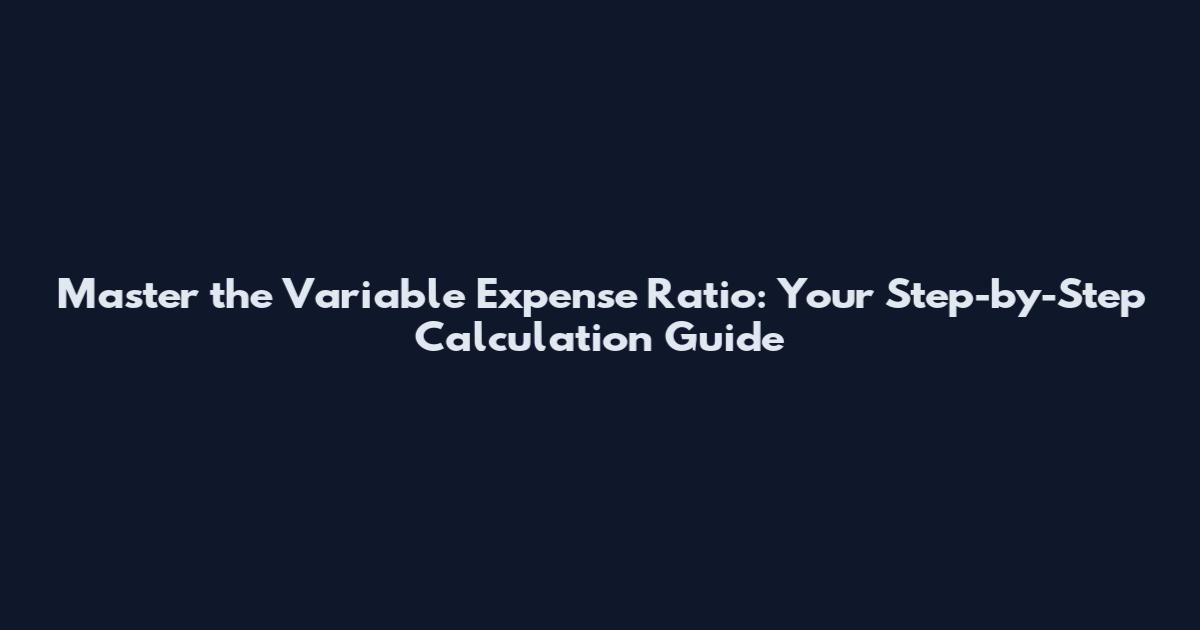Master the Variable Expense Ratio: Your Step-by-Step Calculation Guide