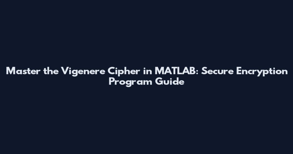 Master the Vigenere Cipher in MATLAB: Secure Encryption Program Guide