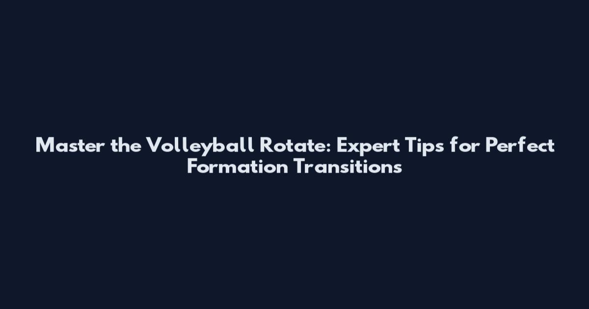 Master the Volleyball Rotate: Expert Tips for Perfect Formation Transitions