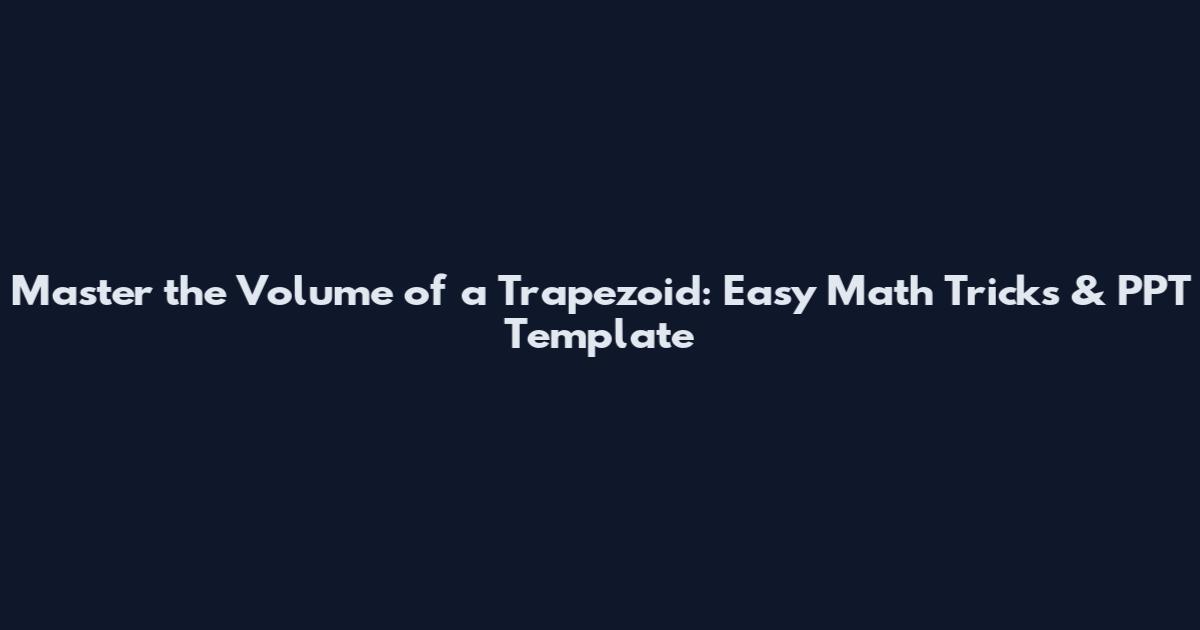 Master the Volume of a Trapezoid: Easy Math Tricks & PPT Template