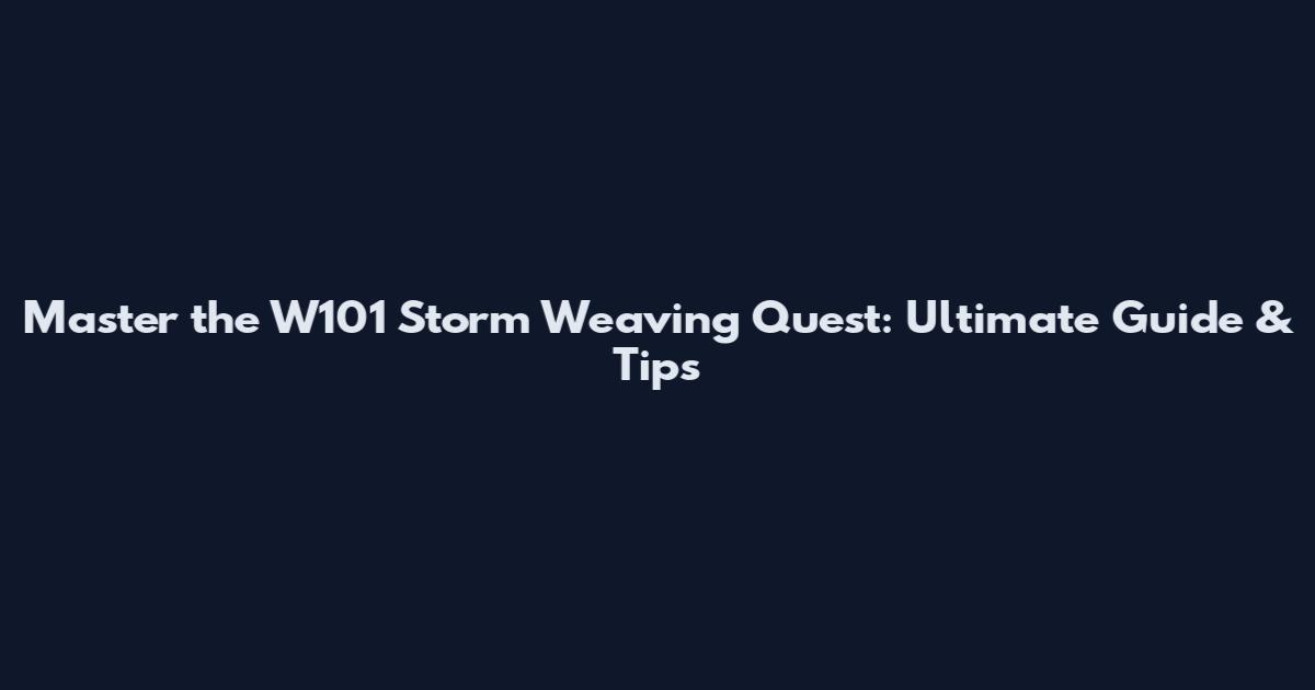 Master the W101 Storm Weaving Quest: Ultimate Guide & Tips