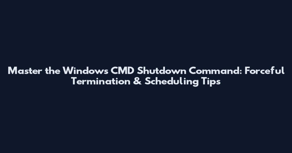 Master the Windows CMD Shutdown Command: Forceful Termination & Scheduling Tips
