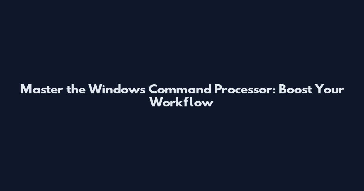 Master the Windows Command Processor: Boost Your Workflow