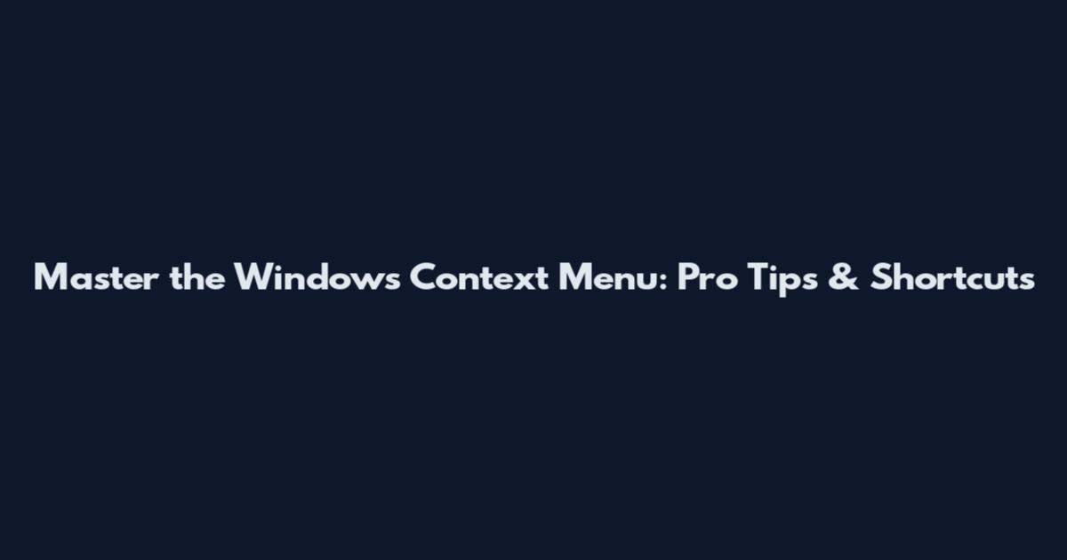 Master the Windows Context Menu: Pro Tips & Shortcuts